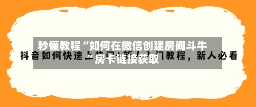 秒懂教程“如何在微信创建房间斗牛	”房卡链接获取-第3张图片