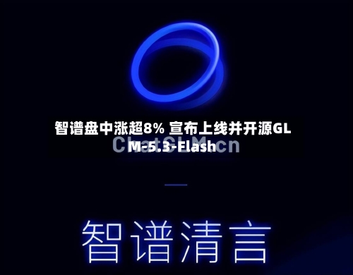 智谱盘中涨超8% 宣布上线并开源GLM-5.3-Flash-第1张图片