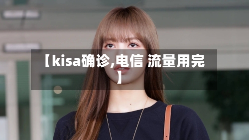 【kisa确诊,电信 流量用完】