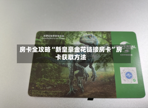 房卡全攻略“新皇豪金花链接房卡	”房卡获取方法-第3张图片