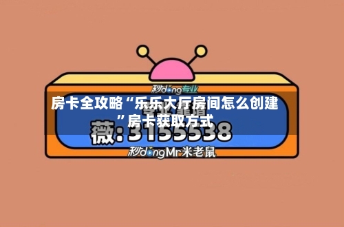 房卡全攻略“乐乐大厅房间怎么创建”房卡获取方式-第2张图片