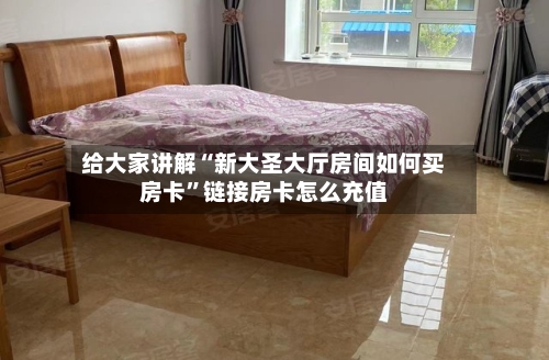 给大家讲解“新大圣大厅房间如何买房卡	”链接房卡怎么充值-第2张图片
