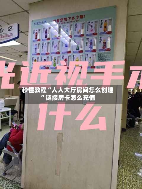 秒懂教程“人人大厅房间怎么创建”链接房卡怎么充值