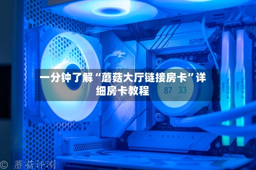 一分钟了解“蘑菇大厅链接房卡”详细房卡教程-第2张图片