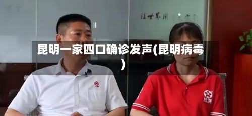 昆明一家四口确诊发声(昆明病毒)-第2张图片