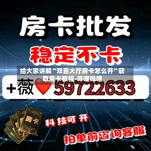 给大家讲解“双喜大厅房卡怎么开	”获取房卡教程-哔哩哔哩-第3张图片