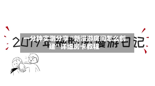 一分钟实测分享“新漫游房间怎么创建”详细房卡教程-第3张图片