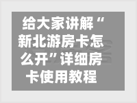 给大家讲解“新北游房卡怎么开”详细房卡使用教程-第2张图片