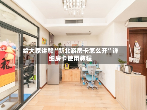 给大家讲解“新北游房卡怎么开”详细房卡使用教程