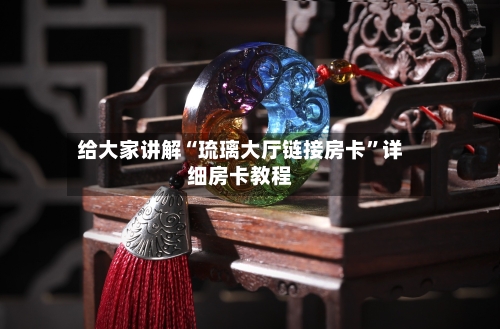 给大家讲解“琉璃大厅链接房卡”详细房卡教程-第2张图片