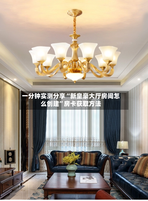 一分钟实测分享“新皇豪大厅房间怎么创建”房卡获取方法