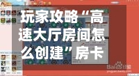 玩家攻略“高速大厅房间怎么创建	”房卡获取方法-第3张图片
