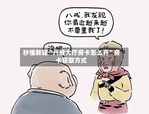 秒懂教程“八戒大厅房卡怎么开”房卡获取方式