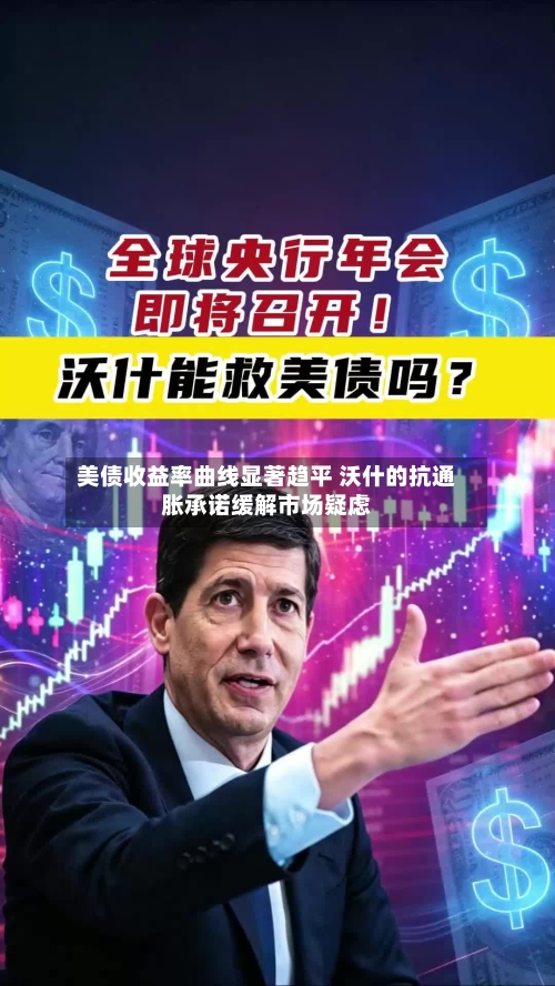 美债收益率曲线显著趋平 沃什的抗通胀承诺缓解市场疑虑-第1张图片