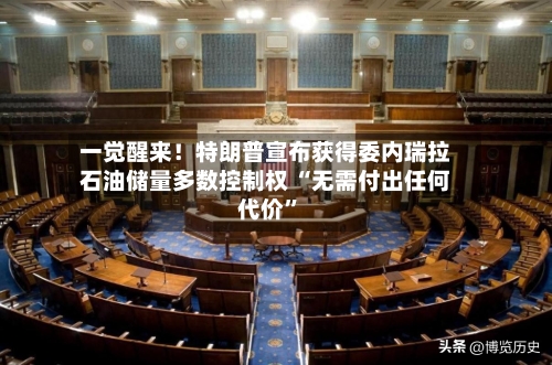 一觉醒来！特朗普宣布获得委内瑞拉石油储量多数控制权 “无需付出任何代价”-第2张图片