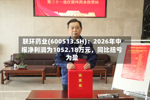 联环药业(600513.SH)：2026年中报净利润为1052.18万元，同比扭亏为盈