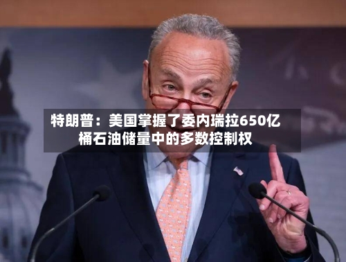 特朗普:美国掌握了委内瑞拉650亿桶石油储量中的多数控制权-第1张图片