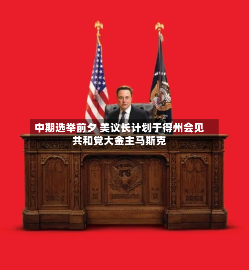 中期选举前夕 美议长计划于得州会见共和党大金主马斯克