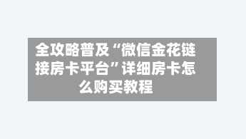 全攻略普及“微信金花链接房卡平台	”详细房卡怎么购买教程-第3张图片