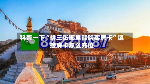 科普一下“拼三张哪里能购买房卡	”链接房卡怎么充值-第3张图片