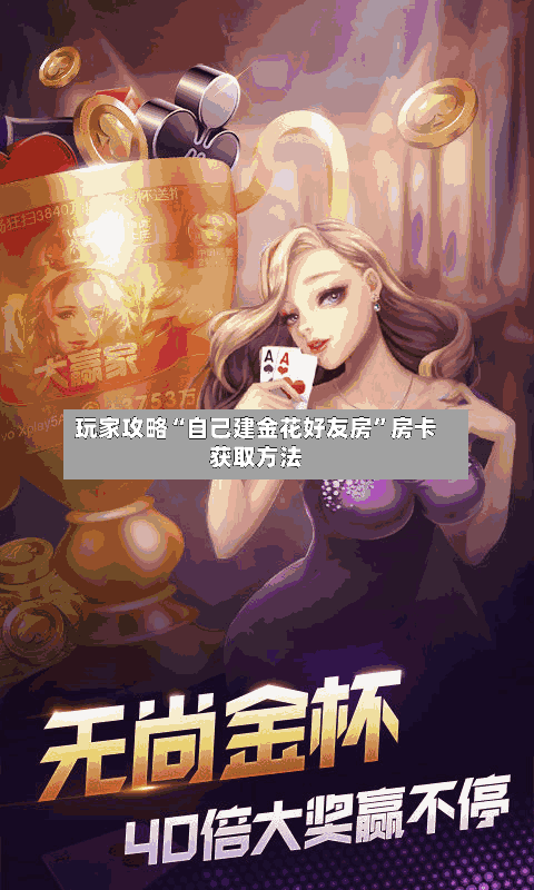 玩家攻略“自己建金花好友房	”房卡获取方法-第2张图片