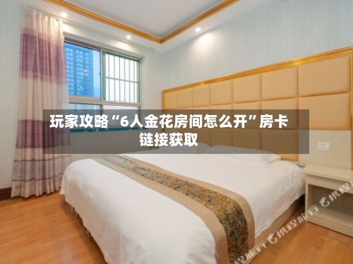 玩家攻略“6人金花房间怎么开”房卡链接获取-第2张图片