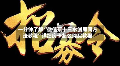 一分钟了解“微信玩十三水创房间方法教程”详细房卡怎么购买教程-第3张图片