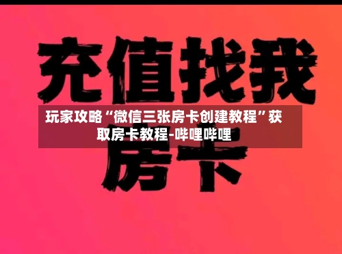 玩家攻略“微信三张房卡创建教程	”获取房卡教程-哔哩哔哩-第2张图片