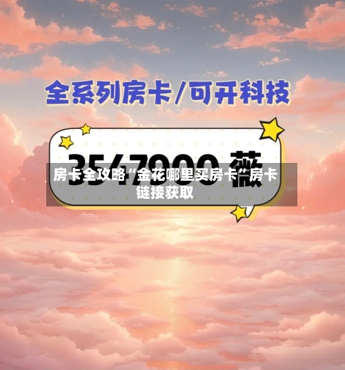 房卡全攻略“金花哪里买房卡”房卡链接获取-第3张图片