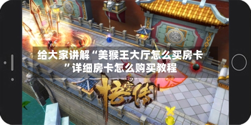 给大家讲解“美猴王大厅怎么买房卡”详细房卡怎么购买教程-第2张图片