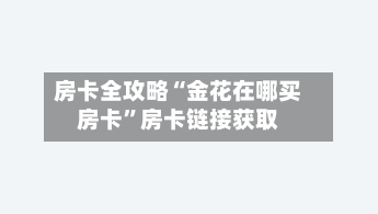 房卡全攻略“金花在哪买房卡”房卡链接获取-第3张图片