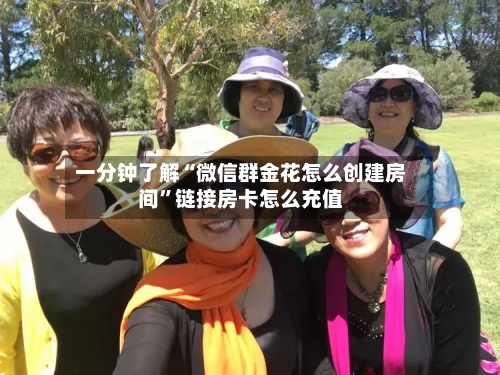 一分钟了解“微信群金花怎么创建房间	”链接房卡怎么充值-第3张图片