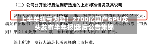 上半年扭亏为盈!2700亿国产GPU龙头发布半年报|盘后公告集锦-第1张图片