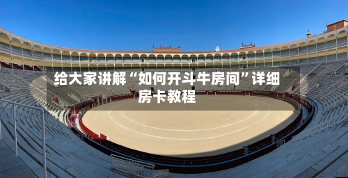 给大家讲解“如何开斗牛房间”详细房卡教程-第3张图片
