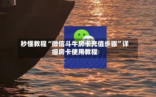秒懂教程“微信斗牛房卡充值步骤”详细房卡使用教程-第2张图片