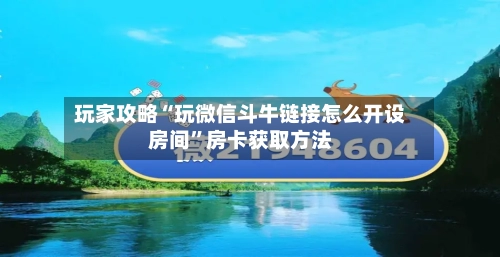 玩家攻略“玩微信斗牛链接怎么开设房间	”房卡获取方法-第2张图片