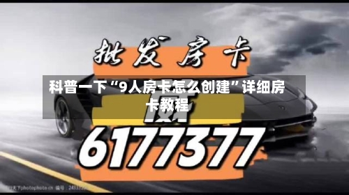 科普一下“9人房卡怎么创建”详细房卡教程-第2张图片