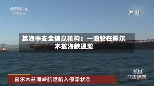 英海事安全信息机构:一油轮在霍尔木兹海峡遇袭-第1张图片