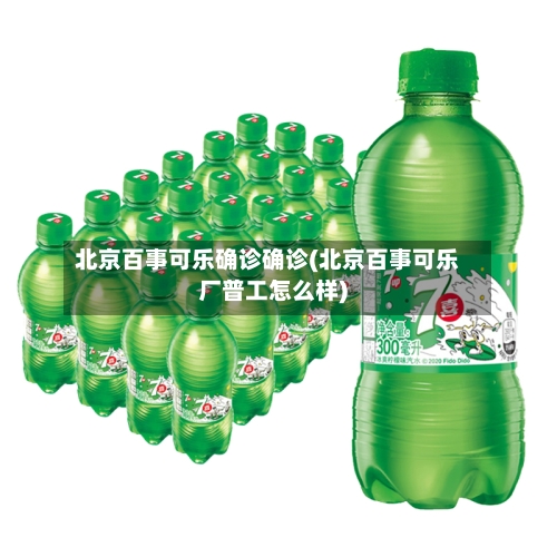 北京百事可乐确诊确诊(北京百事可乐厂普工怎么样)-第3张图片