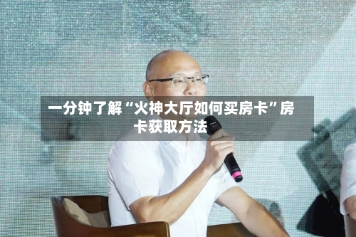 一分钟了解“火神大厅如何买房卡”房卡获取方法-第2张图片
