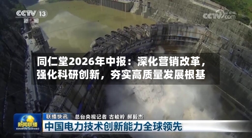 同仁堂2026年中报：深化营销改革	，强化科研创新，夯实高质量发展根基-第2张图片