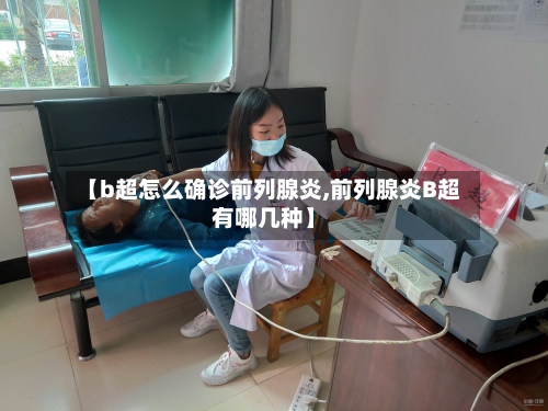 【b超怎么确诊前列腺炎,前列腺炎B超有哪几种】-第2张图片