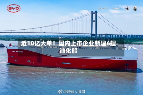 近10亿大单！国内上市企业新建6艘油化船-第2张图片