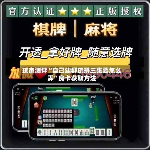 玩家测评“自己建群玩拼三张要怎么弄”房卡获取方法-第3张图片