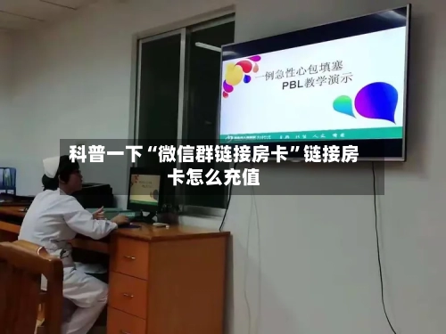 科普一下“微信群链接房卡”链接房卡怎么充值-第3张图片