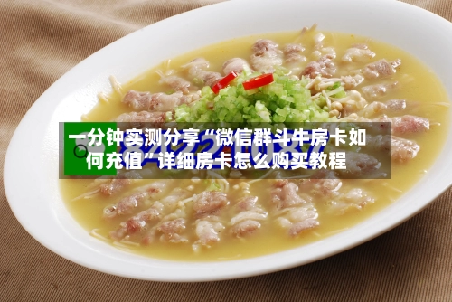 一分钟实测分享“微信群斗牛房卡如何充值”详细房卡怎么购买教程-第2张图片