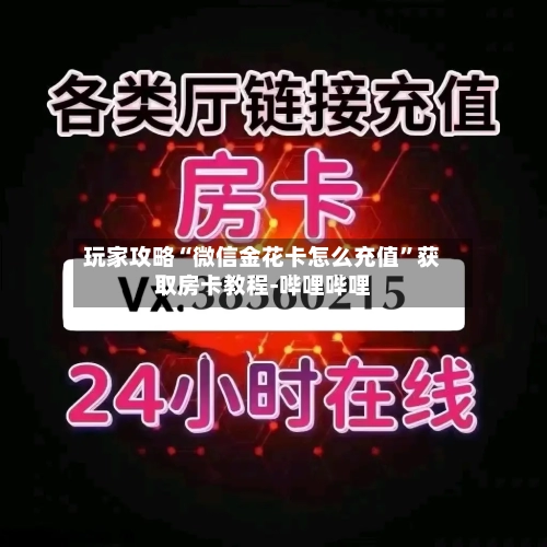 玩家攻略“微信金花卡怎么充值”获取房卡教程-哔哩哔哩-第2张图片