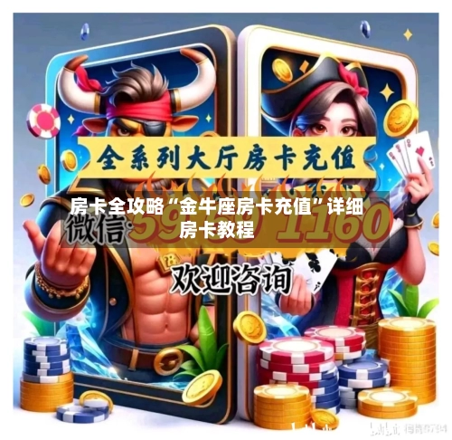 房卡全攻略“金牛座房卡充值	”详细房卡教程-第2张图片