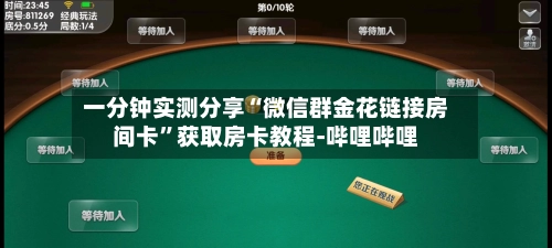 一分钟实测分享“微信群金花链接房间卡”获取房卡教程-哔哩哔哩-第2张图片