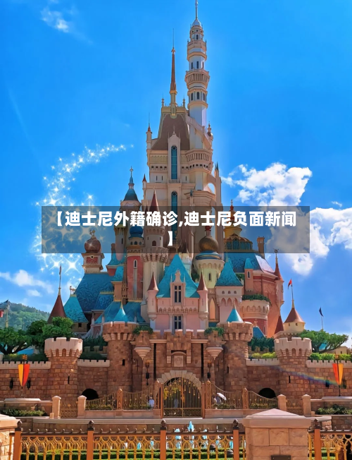 【迪士尼外籍确诊,迪士尼负面新闻】-第2张图片